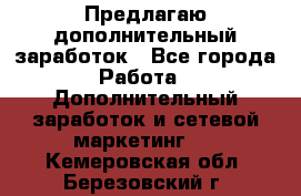 Предлагаю дополнительный заработок - Все города Работа » Дополнительный заработок и сетевой маркетинг   . Кемеровская обл.,Березовский г.